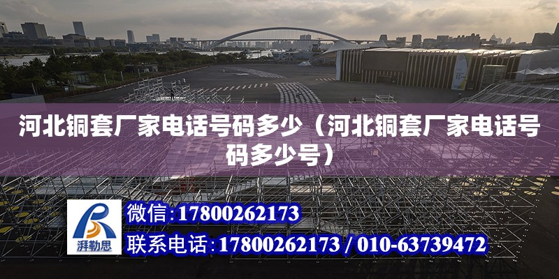 河北銅套廠家電話號碼多少（河北銅套廠家電話號碼多少號） 北京加固設計（加固設計公司）