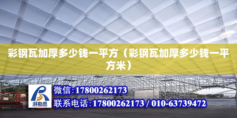 彩鋼瓦加厚多少錢一平方（彩鋼瓦加厚多少錢一平方米）