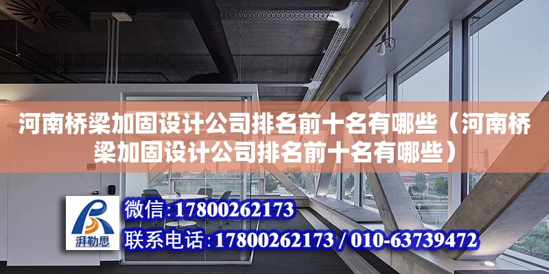 河南橋梁加固設計公司排名前十名有哪些（河南橋梁加固設計公司排名前十名有哪些）