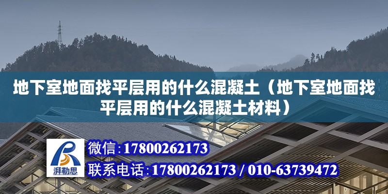 地下室地面找平層用的什么混凝土（地下室地面找平層用的什么混凝土材料） 北京加固設計（加固設計公司）