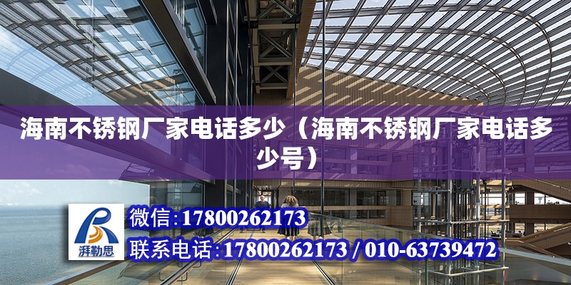 海南不銹鋼廠家電話多少（海南不銹鋼廠家電話多少號） 北京加固設計（加固設計公司）