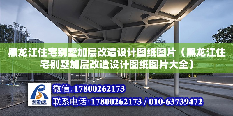 黑龍江住宅別墅加層改造設計圖紙圖片（黑龍江住宅別墅加層改造設計圖紙圖片大全）