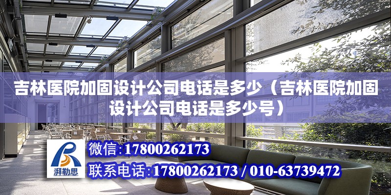 吉林醫院加固設計公司電話是多少（吉林醫院加固設計公司電話是多少號） 鋼結構跳臺設計