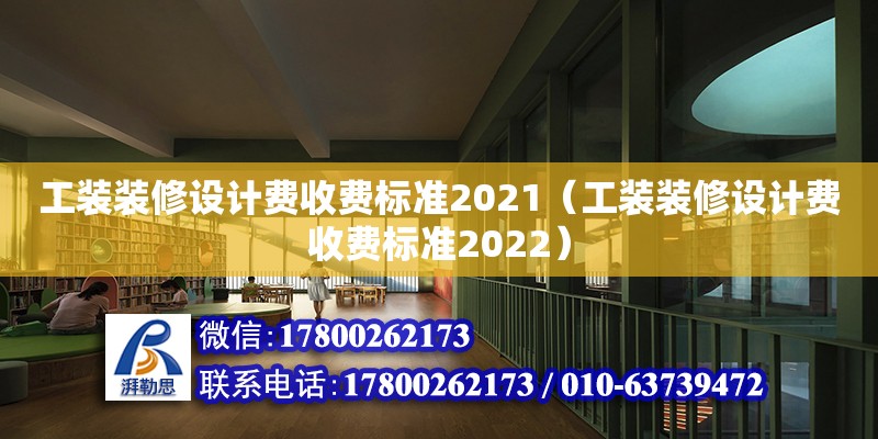 工裝裝修設(shè)計(jì)費(fèi)收費(fèi)標(biāo)準(zhǔn)2021（工裝裝修設(shè)計(jì)費(fèi)收費(fèi)標(biāo)準(zhǔn)2022）