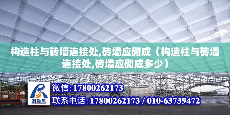 構造柱與磚墻連接處,磚墻應砌成（構造柱與磚墻連接處,磚墻應砌成多少）