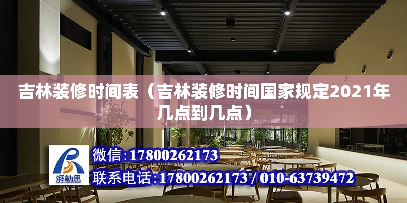 吉林裝修時間表（吉林裝修時間國家規(guī)定2021年幾點到幾點） 北京加固設(shè)計（加固設(shè)計公司）