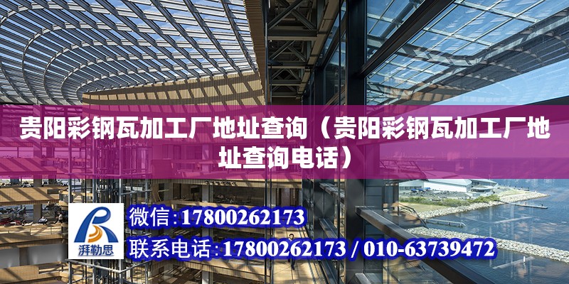 貴陽彩鋼瓦加工廠地址查詢（貴陽彩鋼瓦加工廠地址查詢電話）