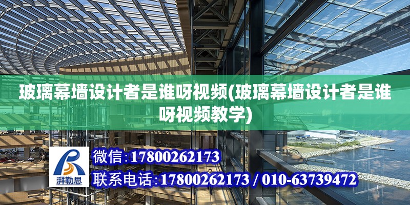 玻璃幕墻設(shè)計者是誰呀視頻(玻璃幕墻設(shè)計者是誰呀視頻教學(xué)) 結(jié)構(gòu)電力行業(yè)施工