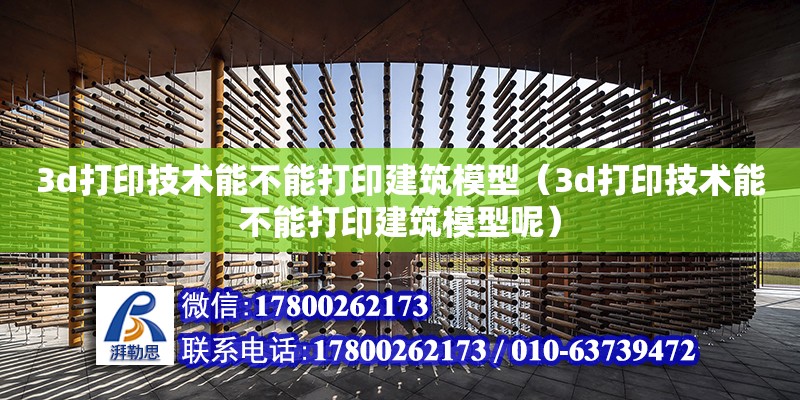 3d打印技術(shù)能不能打印建筑模型（3d打印技術(shù)能不能打印建筑模型呢） 全國鋼結(jié)構(gòu)廠