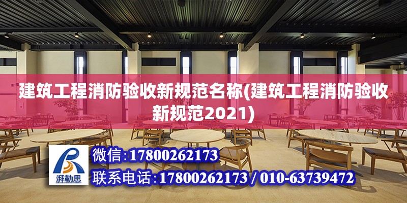 建筑工程消防驗收新規范名稱(建筑工程消防驗收新規范2021)