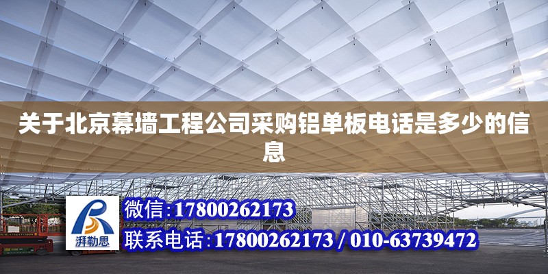 關于北京幕墻工程公司采購鋁單板電話是多少的信息 結構框架設計