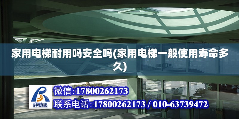 家用電梯耐用嗎安全嗎(家用電梯一般使用壽命多久) 裝飾工裝設計