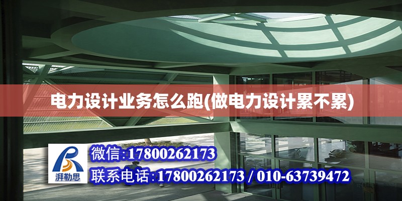 電力設計業務怎么跑(做電力設計累不累) 結構機械鋼結構設計