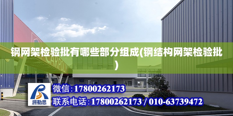 鋼網架檢驗批有哪些部分組成(鋼結構網架檢驗批) 結構橋梁鋼結構設計