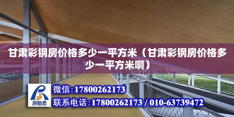 甘肅彩鋼房價格多少一平方米（甘肅彩鋼房價格多少一平方米啊）