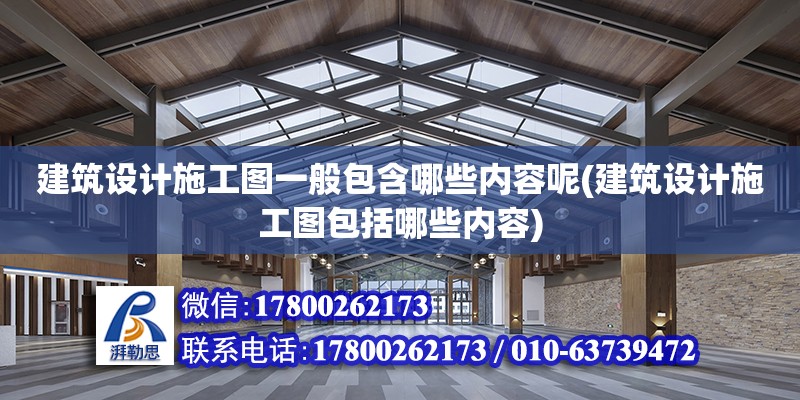 建筑設計施工圖一般包含哪些內容呢(建筑設計施工圖包括哪些內容) 裝飾家裝施工