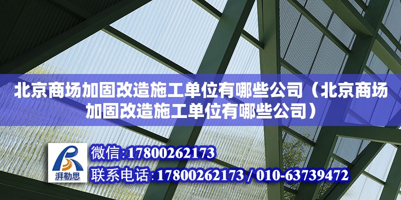 北京商場加固改造施工單位有哪些公司（北京商場加固改造施工單位有哪些公司）