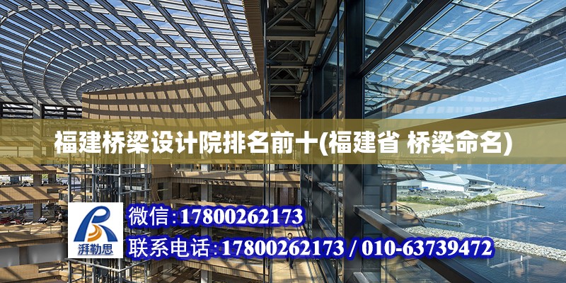 福建橋梁設計院排名前十(福建省 橋梁命名) 鋼結構玻璃棧道設計