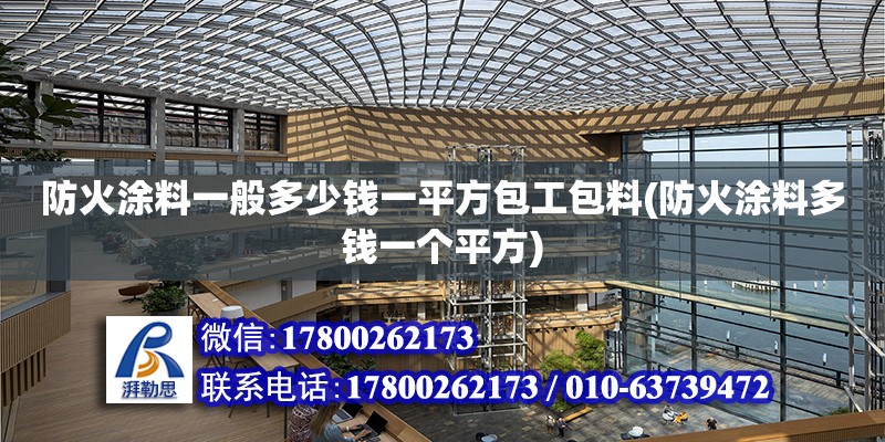 防火涂料一般多少錢一平方包工包料(防火涂料多錢一個平方)