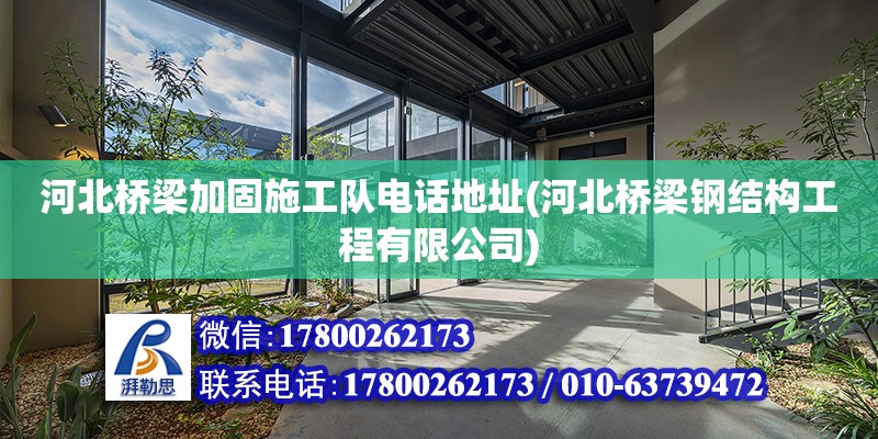 河北橋梁加固施工隊電話地址(河北橋梁鋼結構工程有限公司) 鋼結構玻璃棧道設計