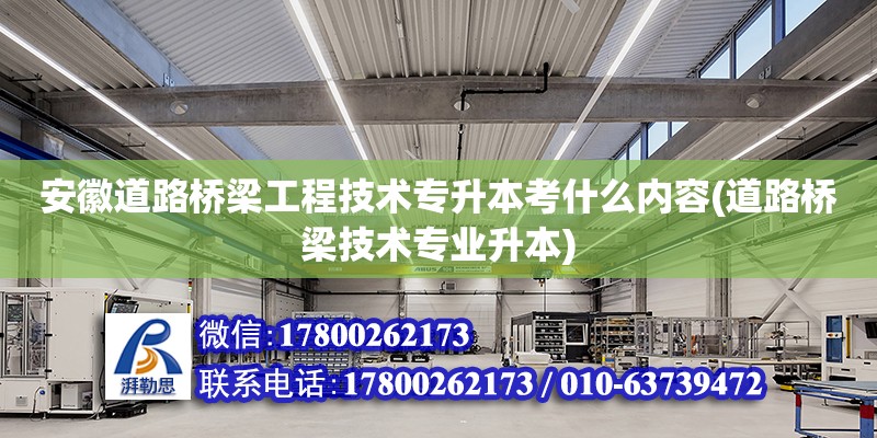 安徽道路橋梁工程技術專升本考什么內容(道路橋梁技術專業(yè)升本)