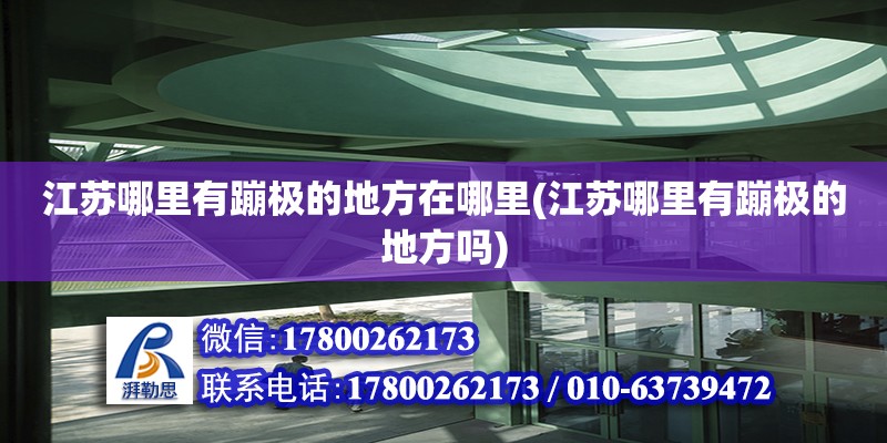 江蘇哪里有蹦極的地方在哪里(江蘇哪里有蹦極的地方嗎) 鋼結構異形設計