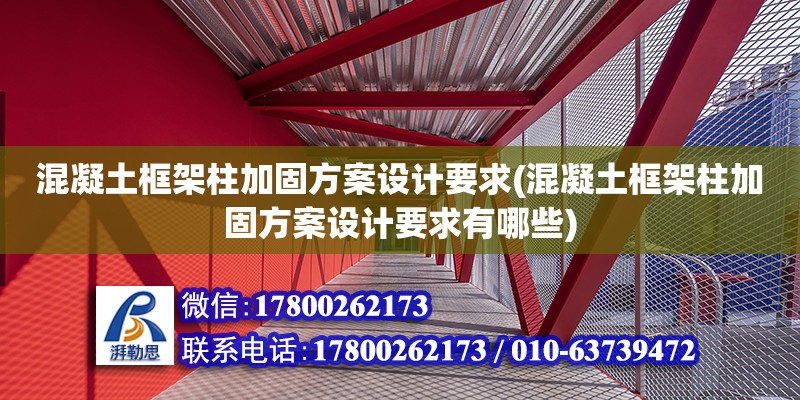 混凝土框架柱加固方案設計要求(混凝土框架柱加固方案設計要求有哪些)