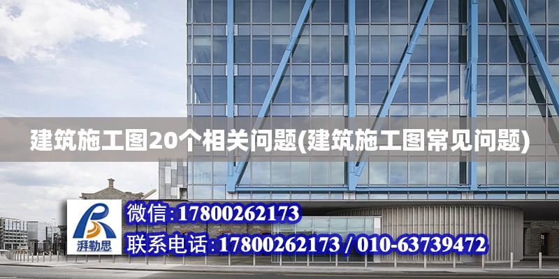 建筑施工圖20個相關問題(建筑施工圖常見問題) 結構機械鋼結構設計