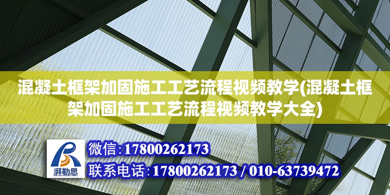 混凝土框架加固施工工藝流程視頻教學(混凝土框架加固施工工藝流程視頻教學大全)