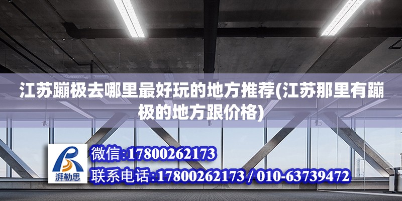 江蘇蹦極去哪里最好玩的地方推薦(江蘇那里有蹦極的地方跟價格)