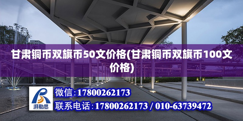 甘肅銅幣雙旗幣50文價格(甘肅銅幣雙旗幣100文價格)