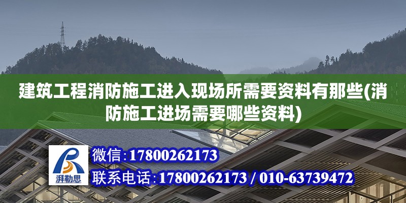 建筑工程消防施工進(jìn)入現(xiàn)場所需要資料有那些(消防施工進(jìn)場需要哪些資料) 建筑方案施工