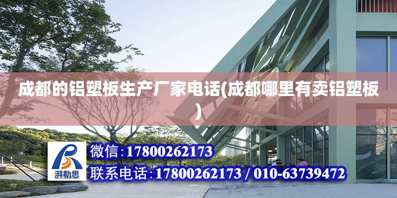 成都的鋁塑板生產廠家電話(成都哪里有賣鋁塑板) 結構工業鋼結構施工