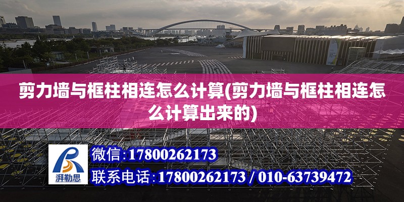 剪力墻與框柱相連怎么計算(剪力墻與框柱相連怎么計算出來的)