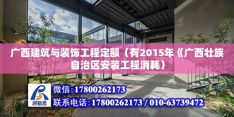 廣西建筑與裝飾工程定額（有2015年《廣西壯族自治區(qū)安裝工程消耗）