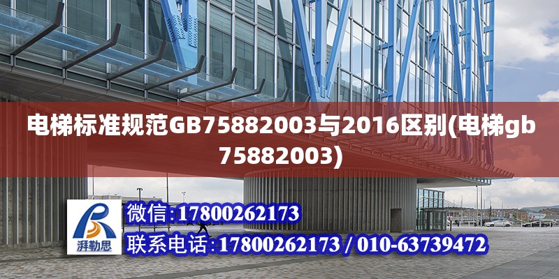 電梯標準規范GB75882003與2016區別(電梯gb75882003)