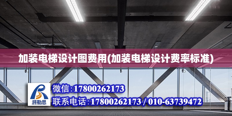 加裝電梯設計圖費用(加裝電梯設計費率標準)