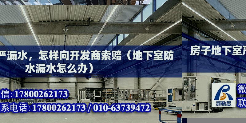 房子地下室嚴(yán)漏水，怎樣向開發(fā)商索賠（地下室防水漏水怎么辦） 北京鋼結(jié)構(gòu)設(shè)計(jì)