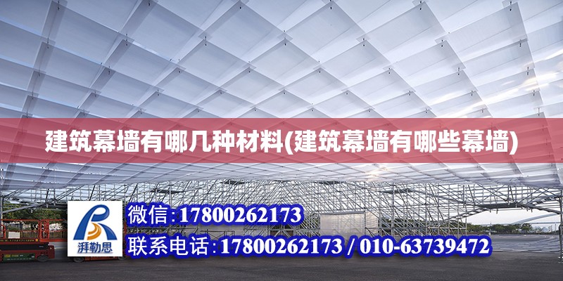 建筑幕墻有哪幾種材料(建筑幕墻有哪些幕墻)