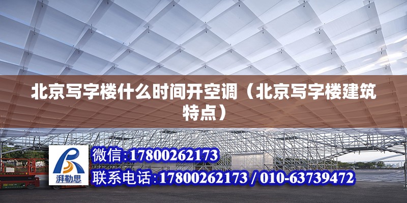 北京寫字樓什么時間開空調(diào)（北京寫字樓建筑特點） 北京鋼結(jié)構(gòu)設(shè)計