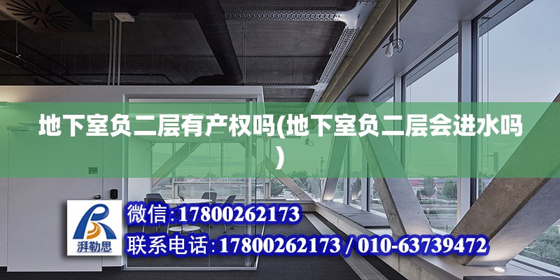 地下室負二層有產權嗎(地下室負二層會進水嗎) 結構電力行業設計