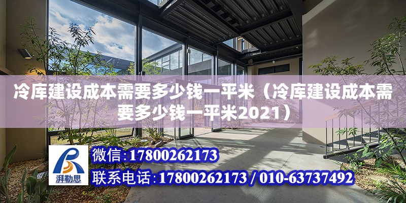 冷庫建設成本需要多少錢一平米（冷庫建設成本需要多少錢一平米2021）