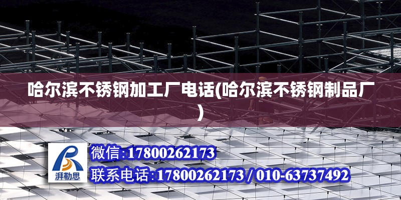 哈爾濱不銹鋼加工廠電話(哈爾濱不銹鋼制品廠) 鋼結(jié)構(gòu)跳臺施工