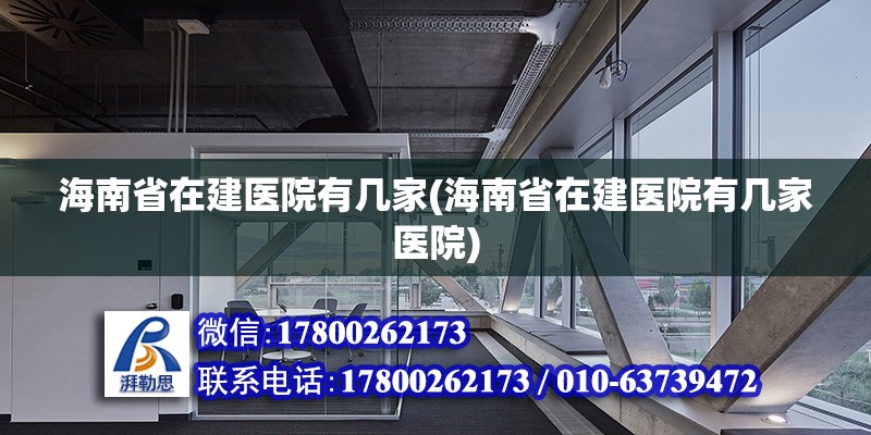 海南省在建醫(yī)院有幾家(海南省在建醫(yī)院有幾家醫(yī)院) 鋼結(jié)構(gòu)玻璃棧道施工