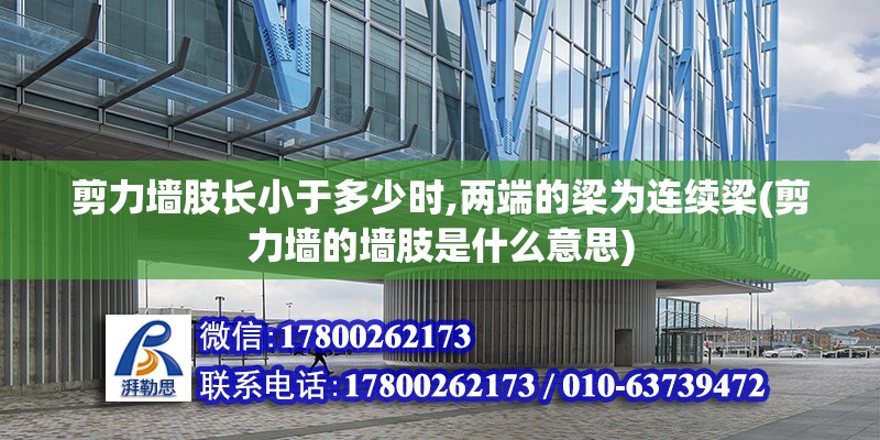 剪力墻肢長小于多少時,兩端的梁為連續梁(剪力墻的墻肢是什么意思)