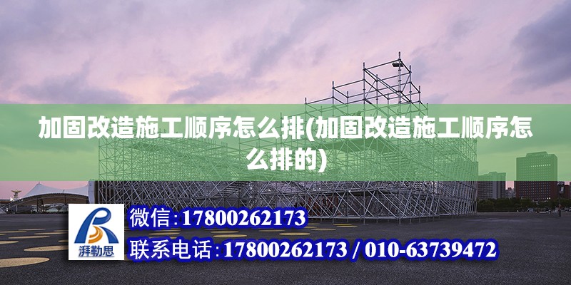 加固改造施工順序怎么排(加固改造施工順序怎么排的) 鋼結構網架設計