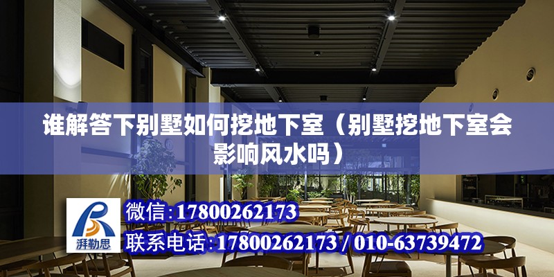 誰解答下別墅如何挖地下室（別墅挖地下室會影響風水嗎） 北京鋼結構設計