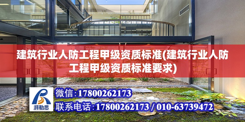 建筑行業人防工程甲級資質標準(建筑行業人防工程甲級資質標準要求)