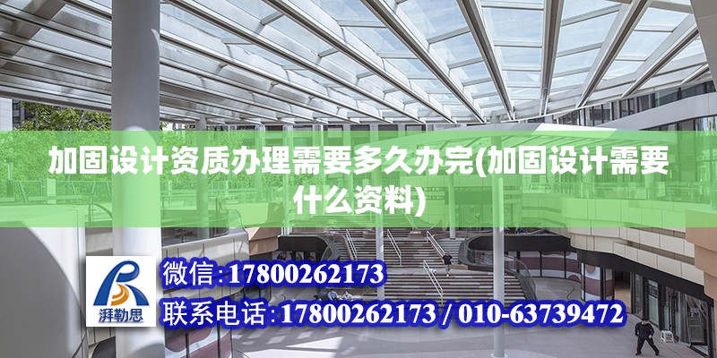 加固設計資質辦理需要多久辦完(加固設計需要什么資料) 鋼結構異形設計