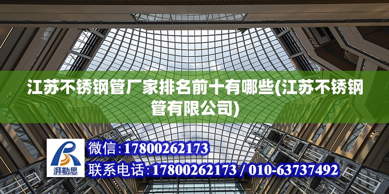 江蘇不銹鋼管廠家排名前十有哪些(江蘇不銹鋼管有限公司) 建筑施工圖設計